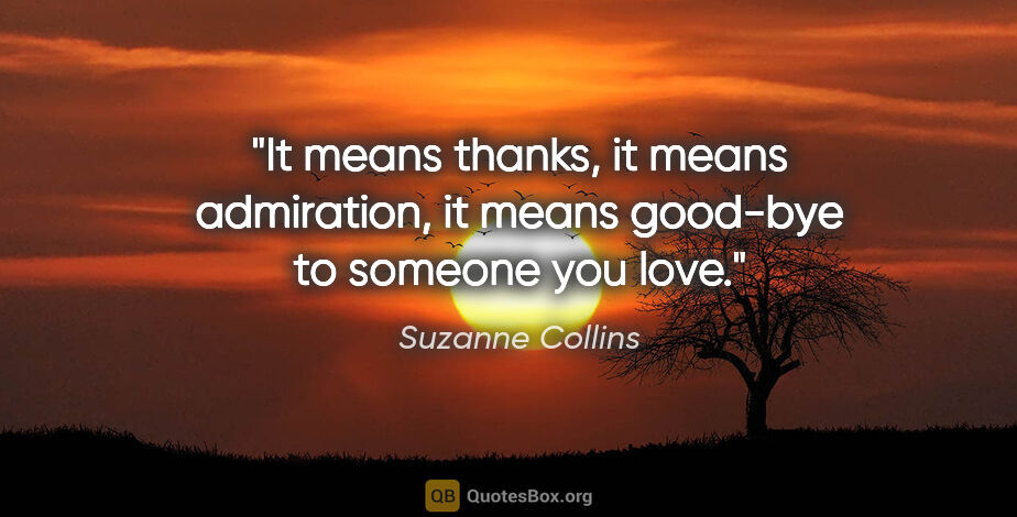 Suzanne Collins quote: "It means thanks, it means admiration, it means good-bye to..."