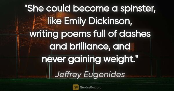 Jeffrey Eugenides quote: "She could become a spinster, like Emily Dickinson, writing..."