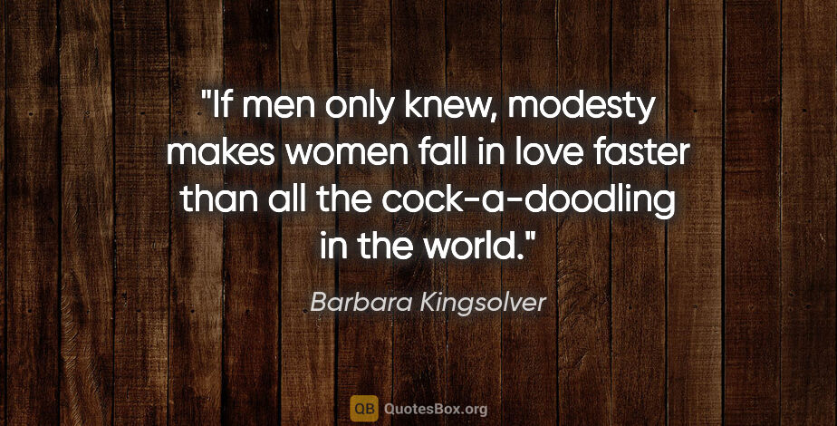 Barbara Kingsolver quote: "If men only knew, modesty makes women fall in love faster than..."