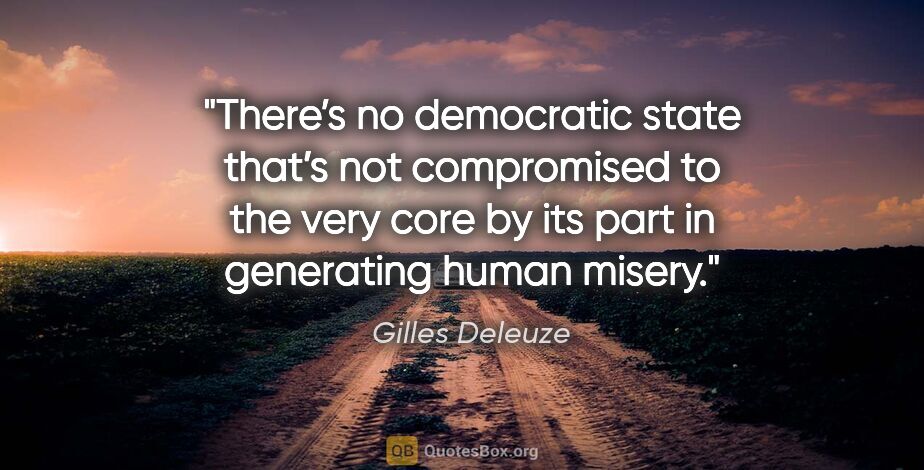 Gilles Deleuze quote: "There’s no democratic state that’s not compromised to the very..."