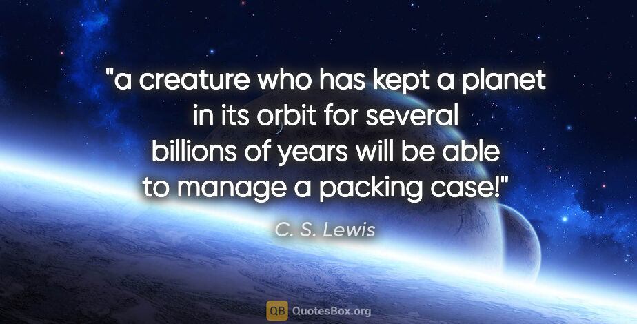 C. S. Lewis quote: "a creature who has kept a planet in its orbit for several..."