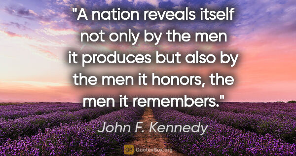 John F. Kennedy quote: "A nation reveals itself not only by the men it produces but..."