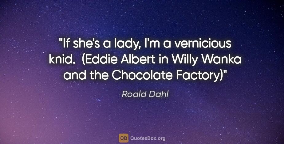 Roald Dahl quote: "If she's a lady, I'm a vernicious knid.  (Eddie Albert in..."