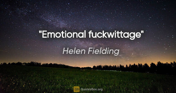 Helen Fielding quote: "Emotional fuckwittage"