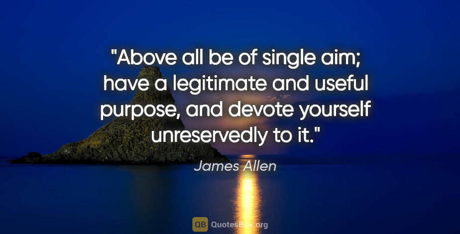 James Allen quote: "Above all be of single aim; have a legitimate and useful..."