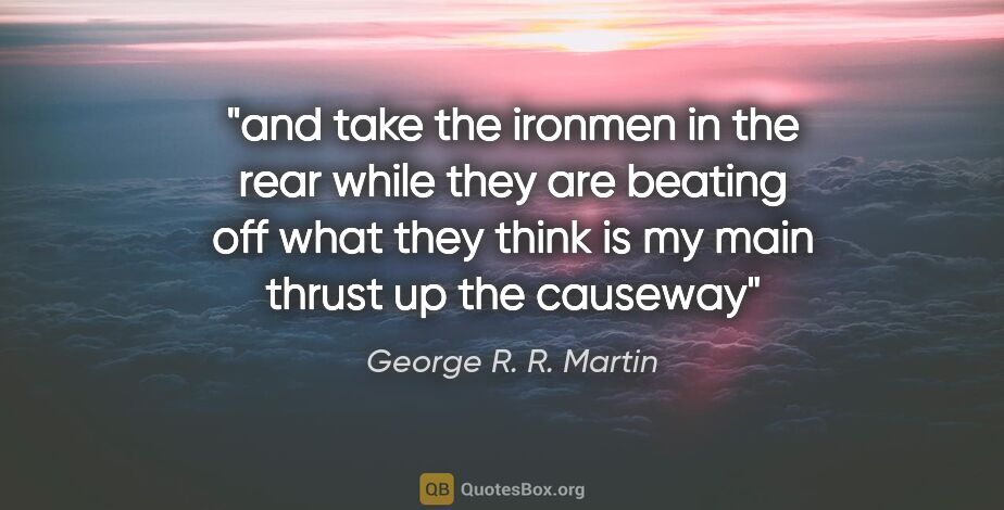 George R. R. Martin quote: "and take the ironmen in the rear while they are beating off..."