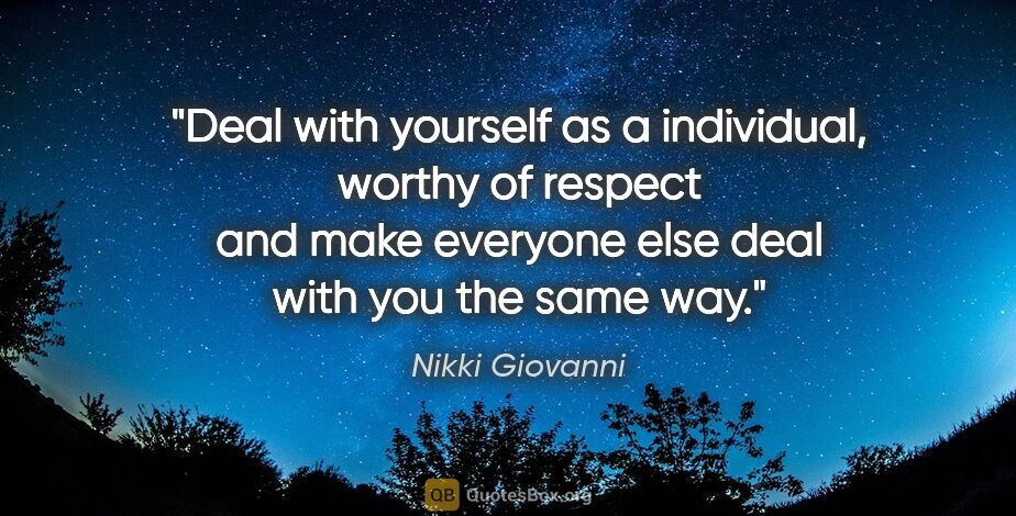 Nikki Giovanni quote: "Deal with yourself as a individual, worthy of respect and make..."