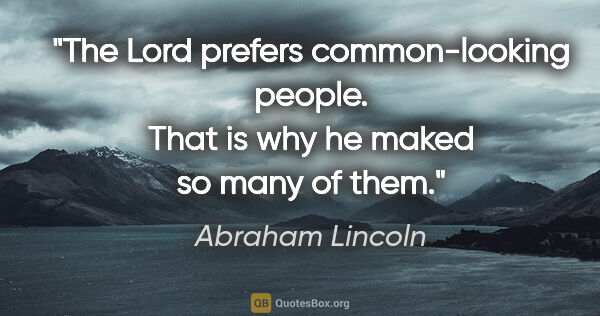 Abraham Lincoln quote: "The Lord prefers common-looking people. That is why he maked..."