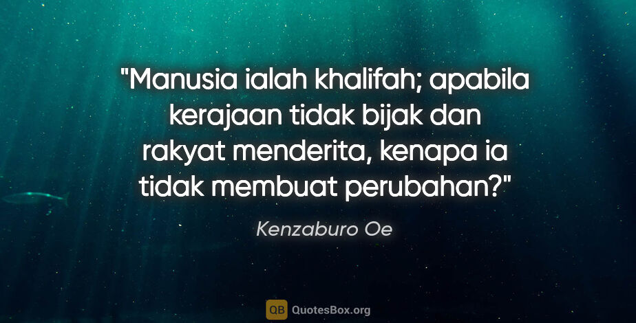 Kenzaburo Oe quote: "Manusia ialah khalifah; apabila kerajaan tidak bijak dan..."