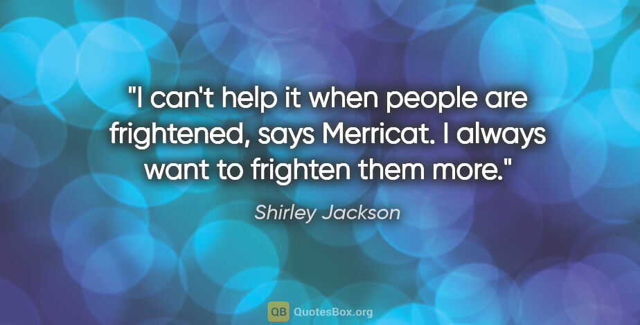 Shirley Jackson quote: "I can't help it when people are frightened," says Merricat. "I..."