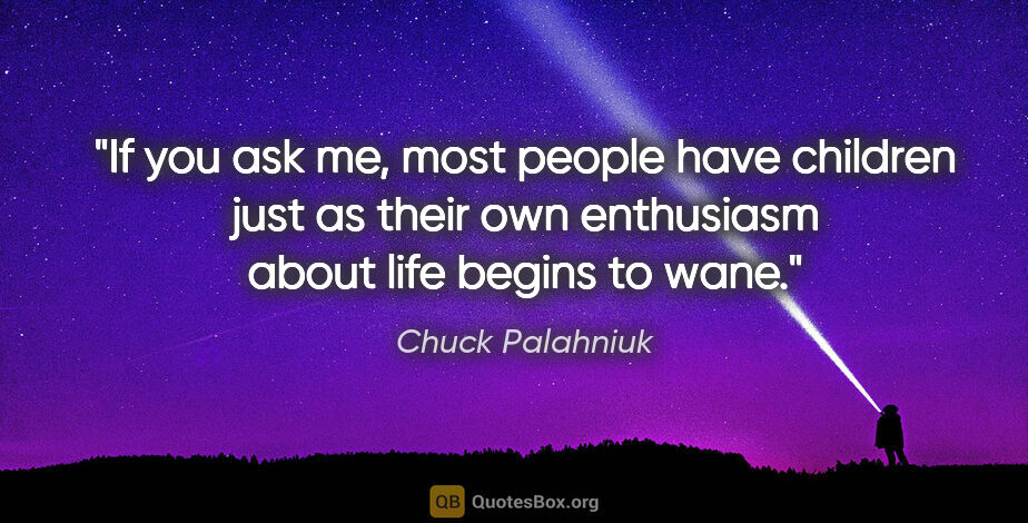 Chuck Palahniuk quote: "If you ask me, most people have children just as their own..."