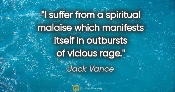 Jack Vance quote: "I suffer from a spiritual malaise which manifests itself in..."