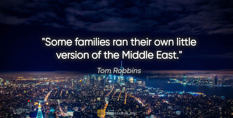 Tom Robbins quote: "Some families ran their own little version of the Middle East."