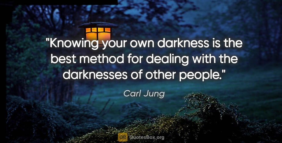 Carl Jung quote: "Knowing your own darkness is the best method for dealing with..."