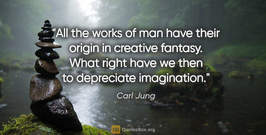 Carl Jung quote: "All the works of man have their origin in creative fantasy...."