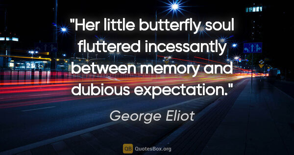 George Eliot quote: "Her little butterfly soul fluttered incessantly between memory..."