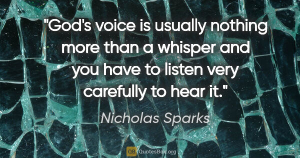Nicholas Sparks quote: "God's voice is usually nothing more than a whisper and you..."