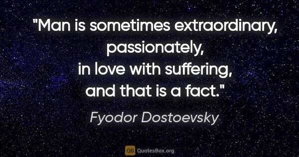 Fyodor Dostoevsky quote: "Man is sometimes extraordinary, passionately, in love with..."