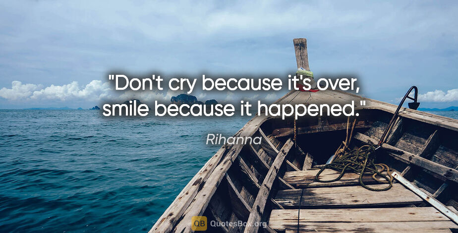 Rihanna quote: "Don't cry because it's over, smile because it happened."