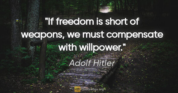 Adolf Hitler quote: "If freedom is short of weapons, we must compensate with..."