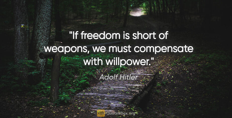 Adolf Hitler quote: "If freedom is short of weapons, we must compensate with..."