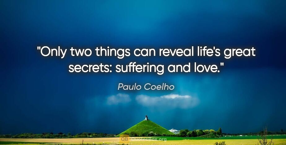 Paulo Coelho quote: "Only two things can reveal life's great secrets: suffering and..."