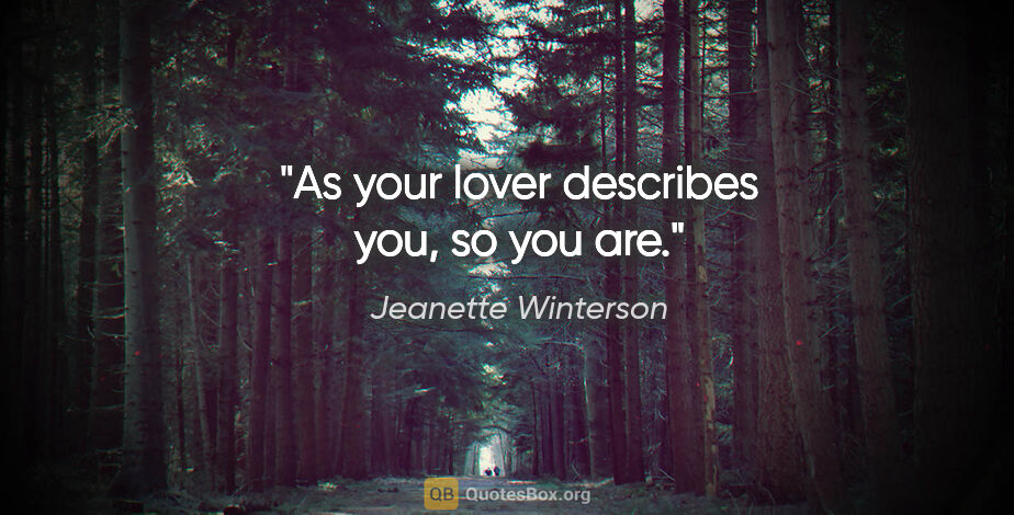 Jeanette Winterson quote: "As your lover describes you, so you are."