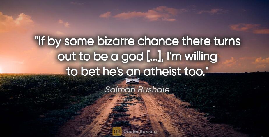Salman Rushdie quote: "If by some bizarre chance there turns out to be a god [...],..."