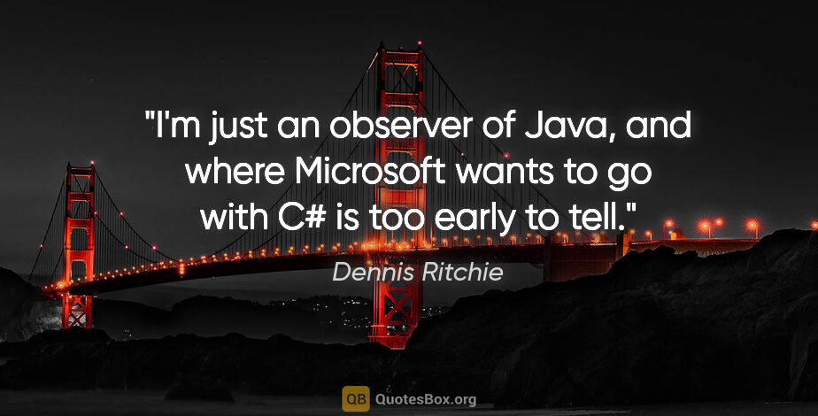 Dennis Ritchie quote: "I'm just an observer of Java, and where Microsoft wants to go..."