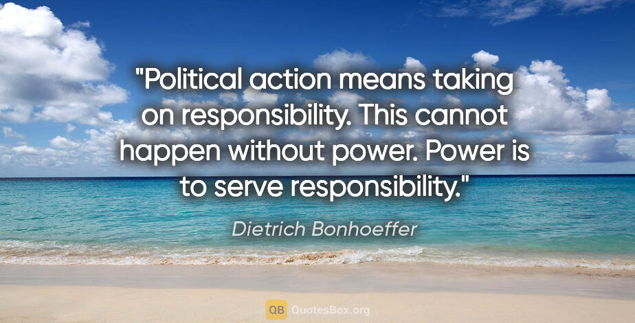 Dietrich Bonhoeffer quote: "Political action means taking on responsibility. This cannot..."