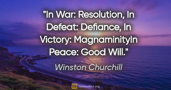 Winston Churchill quote: "In War: Resolution, In Defeat: Defiance, In Victory:..."