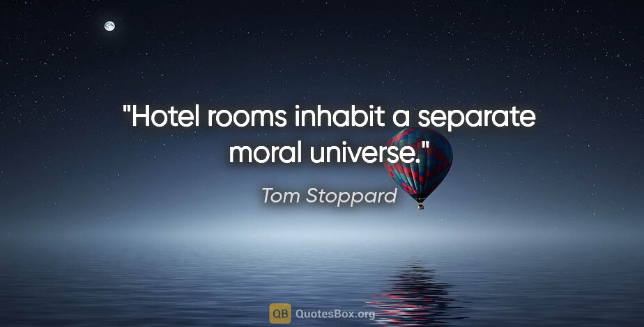 Tom Stoppard quote: "Hotel rooms inhabit a separate moral universe."