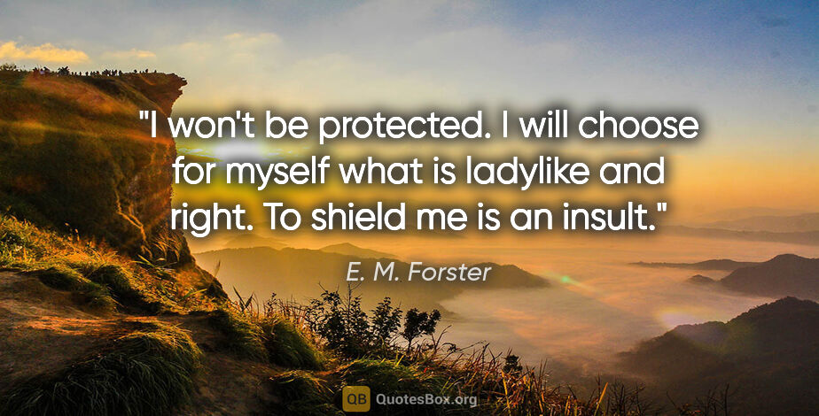E. M. Forster quote: "I won't be protected. I will choose for myself what is..."