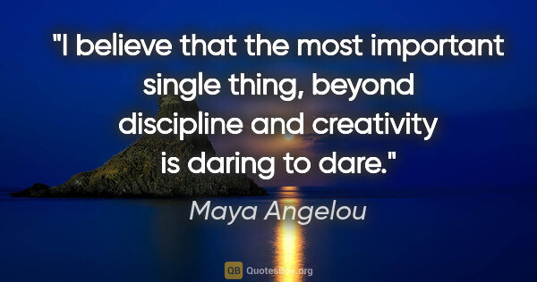 Maya Angelou quote: "I believe that the most important single thing, beyond..."