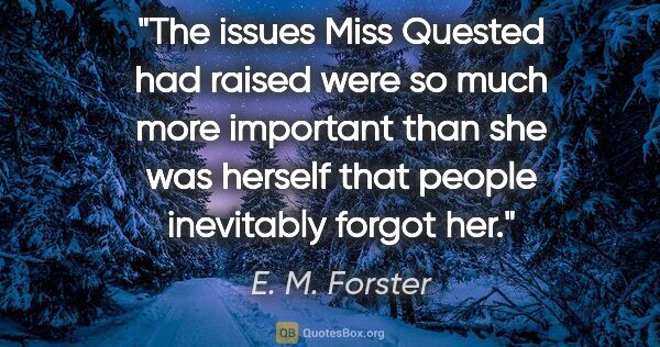 E. M. Forster quote: "The issues Miss Quested had raised were so much more important..."