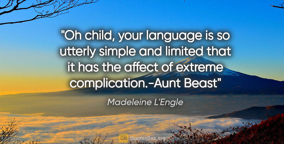 Madeleine L'Engle quote: "Oh child, your language is so utterly simple and limited that..."