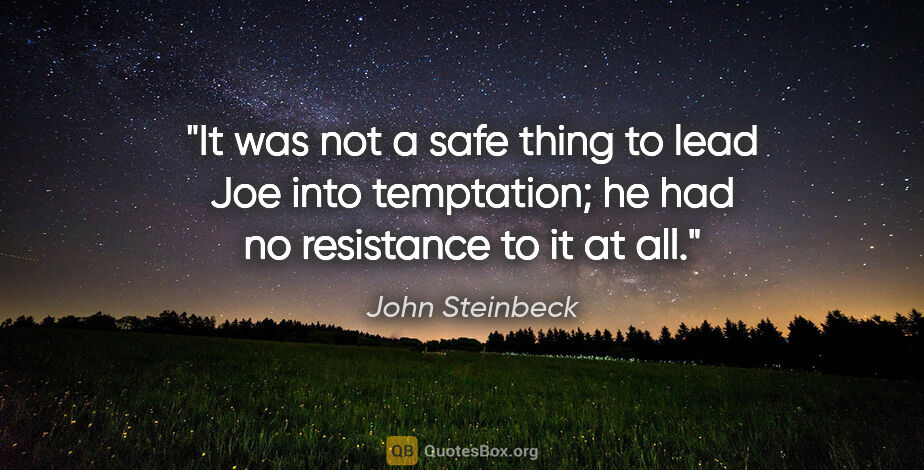 John Steinbeck quote: "It was not a safe thing to lead Joe into temptation; he had no..."