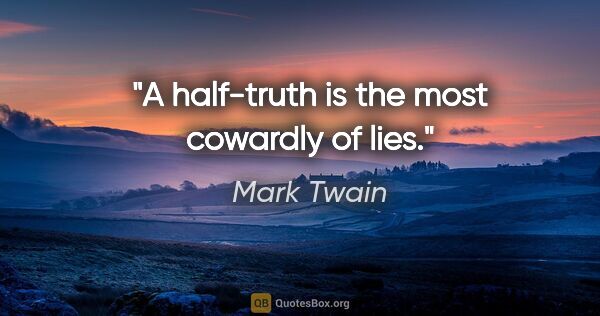 Mark Twain quote: "A half-truth is the most cowardly of lies."