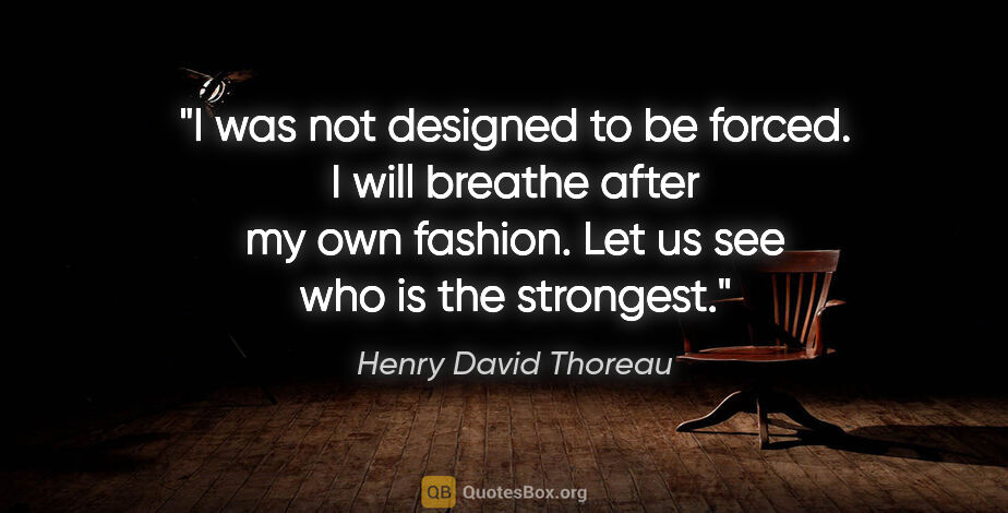 Henry David Thoreau quote: "I was not designed to be forced. I will breathe after my own..."