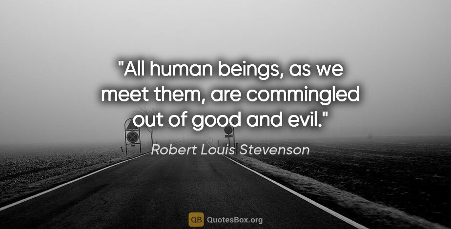 Robert Louis Stevenson quote: "All human beings, as we meet them, are commingled out of good..."