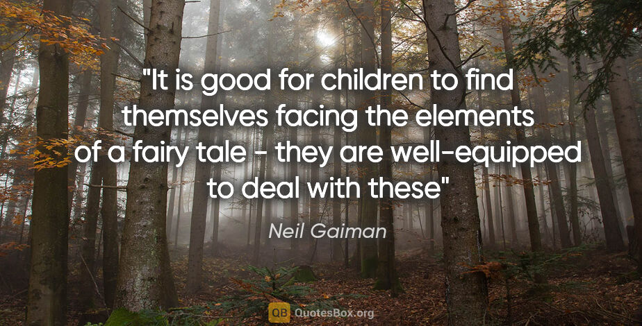 Neil Gaiman quote: "It is good for children to find themselves facing the elements..."
