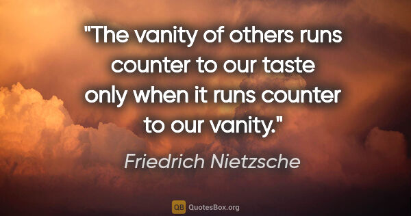 Friedrich Nietzsche quote: "The vanity of others runs counter to our taste only when it..."