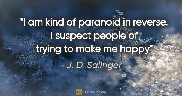 J. D. Salinger quote: "I am kind of paranoid in reverse. I suspect people of trying..."