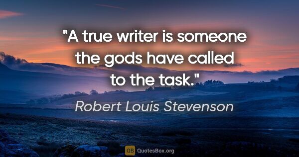 Robert Louis Stevenson quote: "A true writer is someone the gods have called to the task."