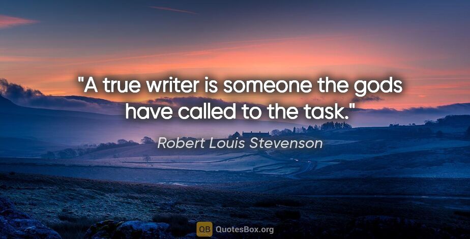 Robert Louis Stevenson quote: "A true writer is someone the gods have called to the task."