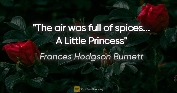 Frances Hodgson Burnett quote: "The air was full of spices... A Little Princess"