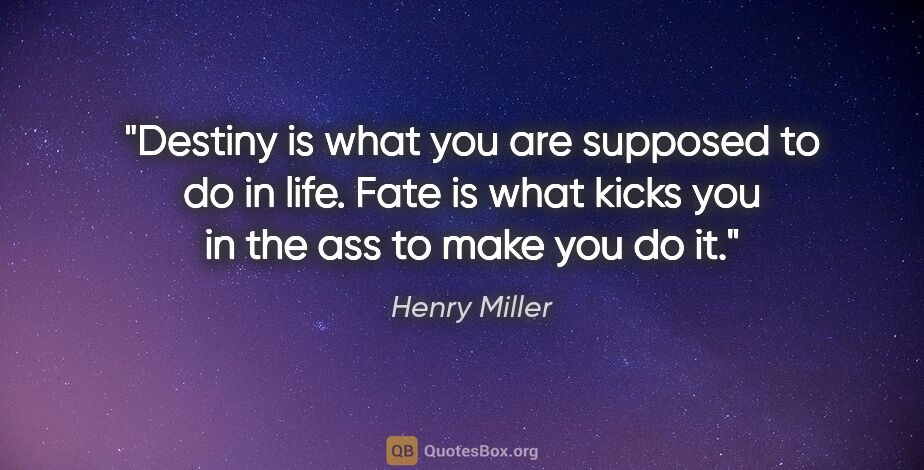 Henry Miller quote: "Destiny is what you are supposed to do in life. Fate is what..."