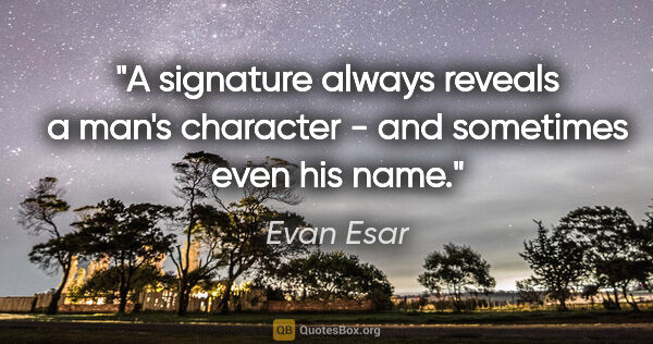Evan Esar quote: "A signature always reveals a man's character - and sometimes..."