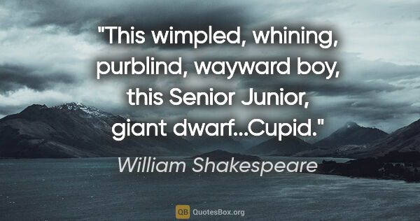 William Shakespeare quote: "This wimpled, whining, purblind, wayward boy, this Senior..."