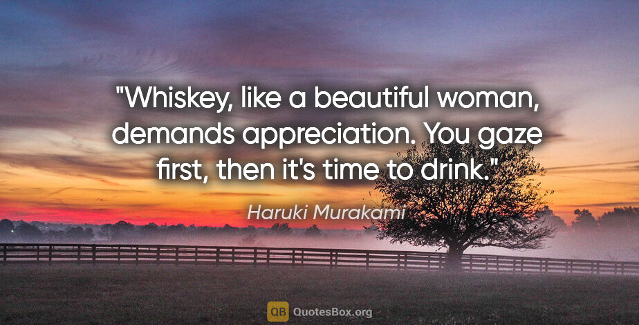 Haruki Murakami quote: "Whiskey, like a beautiful woman, demands appreciation. You..."